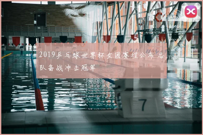 2019乒乓球世界杯女团赛程公布 各队备战冲击冠军
