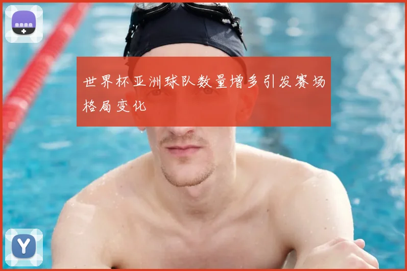 世界杯亚洲球队数量增多引发赛场格局变化